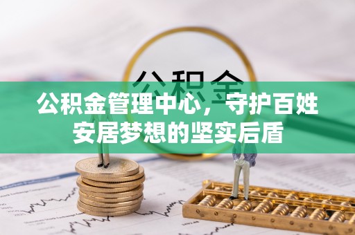 梨树公积金管理中心，守护百姓安居梦想的坚实后盾