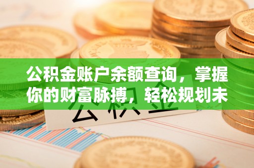 梨树公积金账户余额查询，掌握你的财富脉搏，轻松规划未来