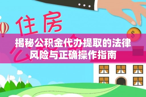 梨树揭秘公积金代办提取的法律风险与正确操作指南