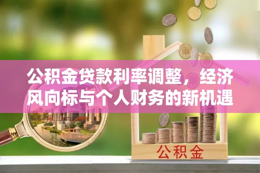 梨树公积金贷款利率调整，经济风向标与个人财务的新机遇