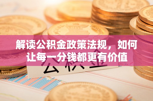 梨树解读公积金政策法规，如何让每一分钱都更有价值