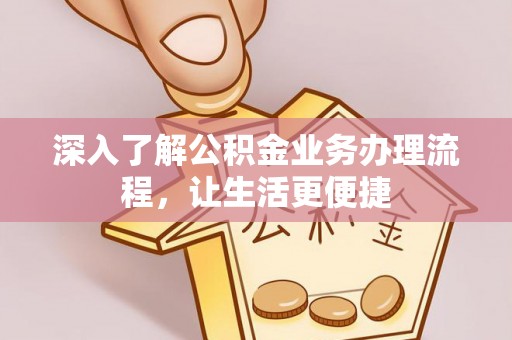梨树深入了解公积金业务办理流程，让生活更便捷