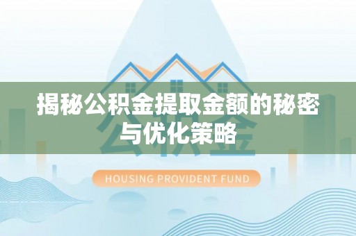 梨树揭秘公积金提取金额的秘密与优化策略