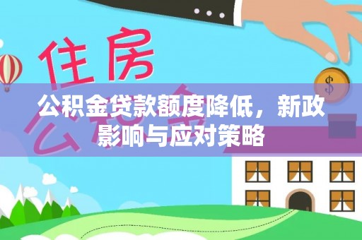 梨树公积金贷款额度降低，新政影响与应对策略