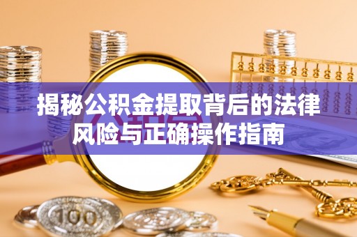 梨树揭秘公积金提取背后的法律风险与正确操作指南