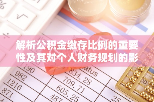 梨树解析公积金缴存比例的重要性及其对个人财务规划的影响