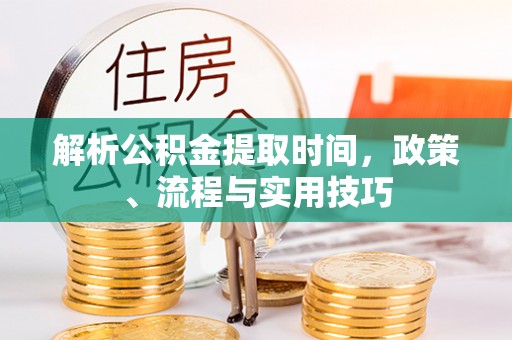 梨树解析公积金提取时间，政策、流程与实用技巧
