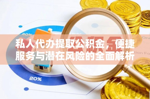 梨树私人代办提取公积金，便捷服务与潜在风险的全面解析