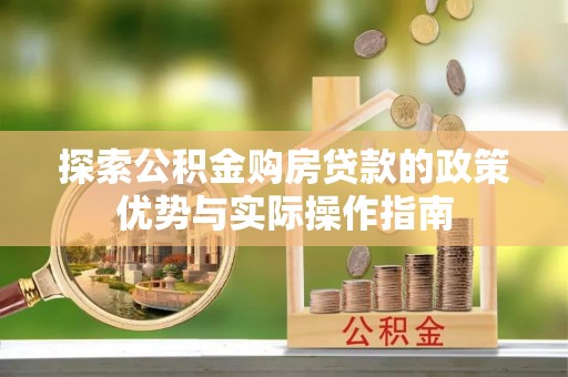 梨树探索公积金购房贷款的政策优势与实际操作指南