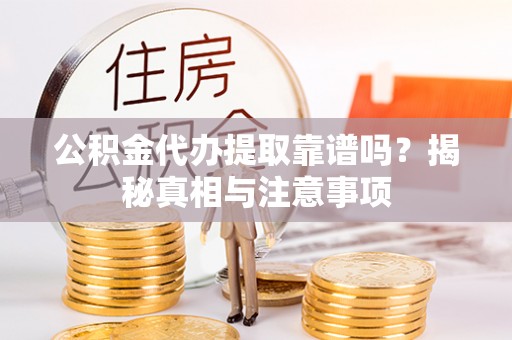 梨树公积金代办提取靠谱吗？揭秘真相与注意事项
