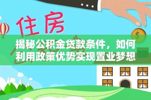 梨树揭秘公积金贷款条件，如何利用政策优势实现置业梦想