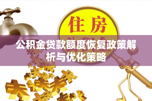 梨树公积金贷款额度恢复政策解析与优化策略