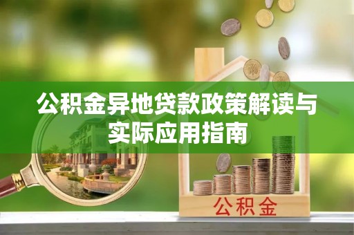 梨树公积金异地贷款政策解读与实际应用指南