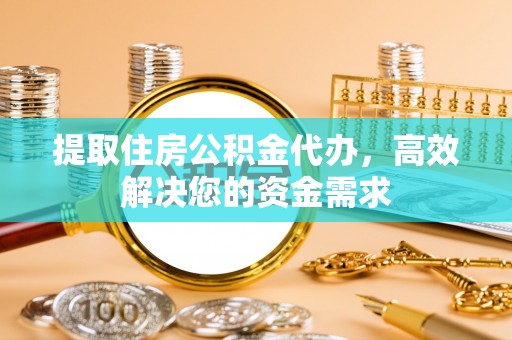 梨树提取住房公积金代办，高效解决您的资金需求