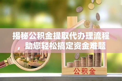 梨树揭秘公积金提取代办理流程，助您轻松搞定资金难题