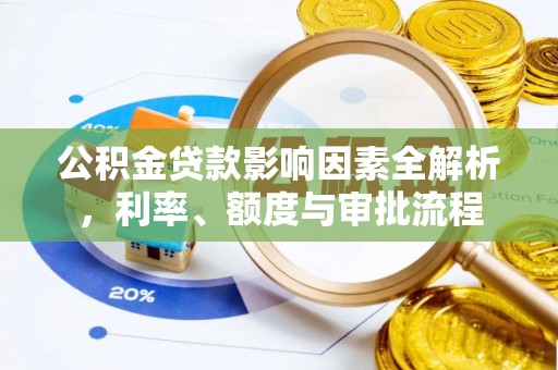 梨树公积金贷款影响因素全解析，利率、额度与审批流程