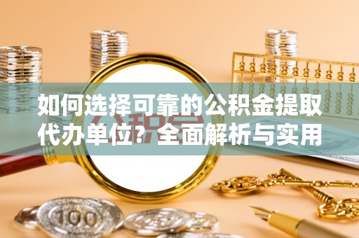 梨树如何选择可靠的公积金提取代办单位？全面解析与实用指南