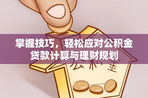 梨树掌握技巧，轻松应对公积金贷款计算与理财规划