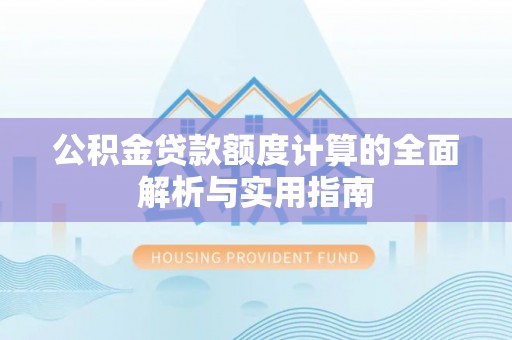 梨树公积金贷款额度计算的全面解析与实用指南