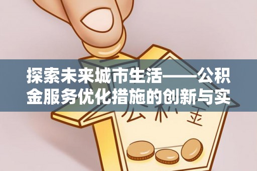 梨树探索未来城市生活——公积金服务优化措施的创新与实践