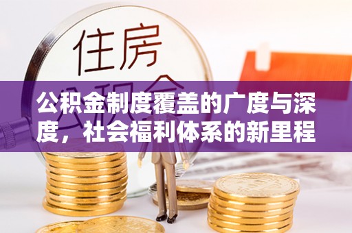 梨树公积金制度覆盖的广度与深度，社会福利体系的新里程碑