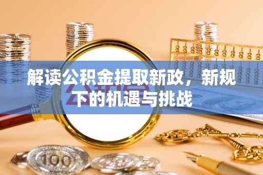 梨树解读公积金提取新政，新规下的机遇与挑战