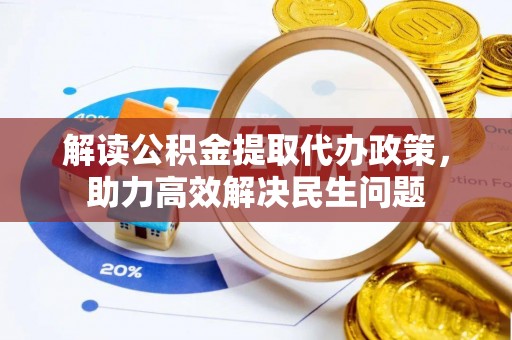 梨树解读公积金提取代办政策，助力高效解决民生问题