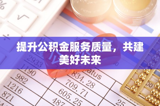 梨树提升公积金服务质量，共建美好未来