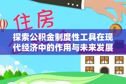 梨树探索公积金制度性工具在现代经济中的作用与未来发展