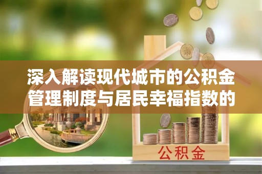 梨树深入解读现代城市的公积金管理制度与居民幸福指数的关联