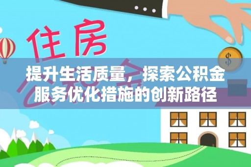梨树提升生活质量，探索公积金服务优化措施的创新路径