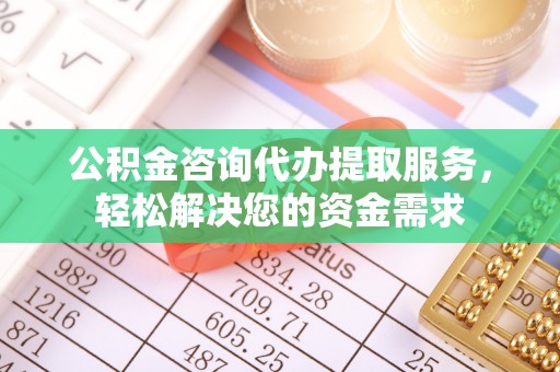 梨树公积金咨询代办提取服务，轻松解决您的资金需求