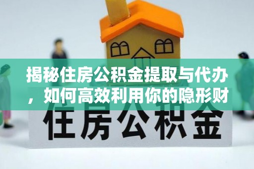 梨树揭秘住房公积金提取与代办，如何高效利用你的隐形财富？