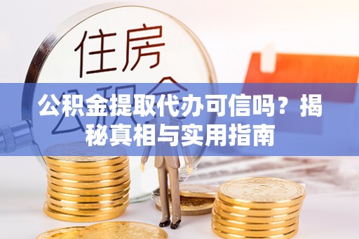 梨树公积金提取代办可信吗？揭秘真相与实用指南