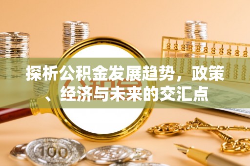 梨树探析公积金发展趋势，政策、经济与未来的交汇点