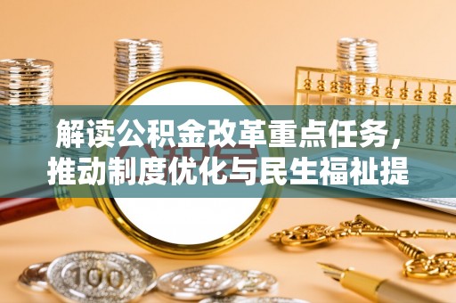 梨树解读公积金改革重点任务，推动制度优化与民生福祉提升
