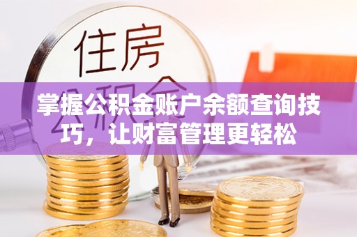 梨树掌握公积金账户余额查询技巧，让财富管理更轻松
