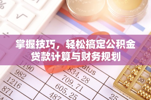 梨树掌握技巧，轻松搞定公积金贷款计算与财务规划