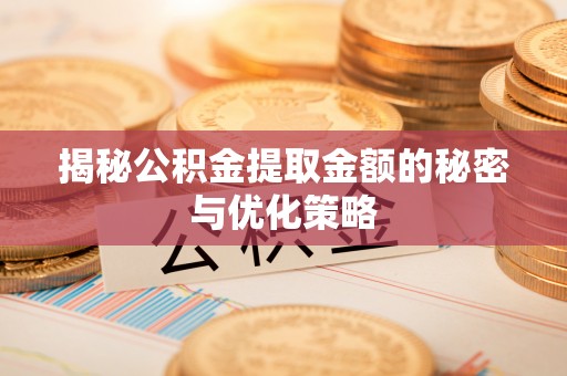 梨树揭秘公积金提取金额的秘密与优化策略