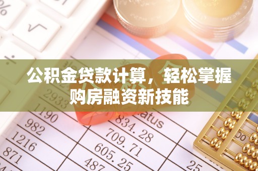 梨树公积金贷款计算，轻松掌握购房融资新技能