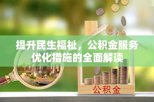 梨树提升民生福祉，公积金服务优化措施的全面解读