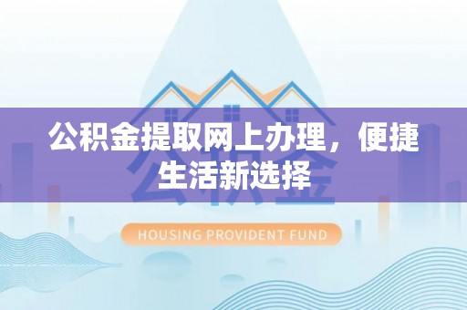 梨树公积金提取网上办理，便捷生活新选择