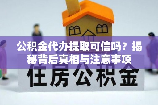 梨树公积金代办提取可信吗？揭秘背后真相与注意事项