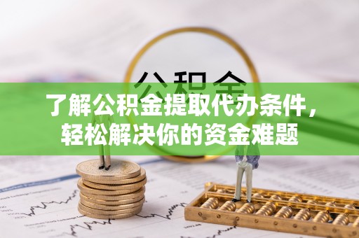 梨树了解公积金提取代办条件，轻松解决你的资金难题