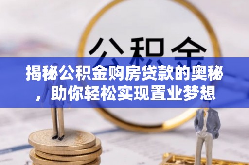 梨树揭秘公积金购房贷款的奥秘，助你轻松实现置业梦想