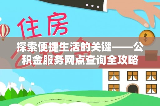 梨树探索便捷生活的关键——公积金服务网点查询全攻略
