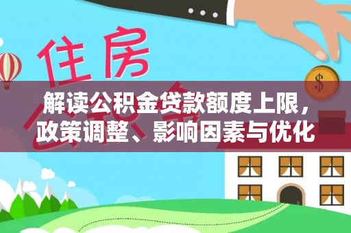梨树解读公积金贷款额度上限，政策调整、影响因素与优化策略