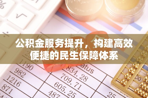 梨树公积金服务提升，构建高效便捷的民生保障体系