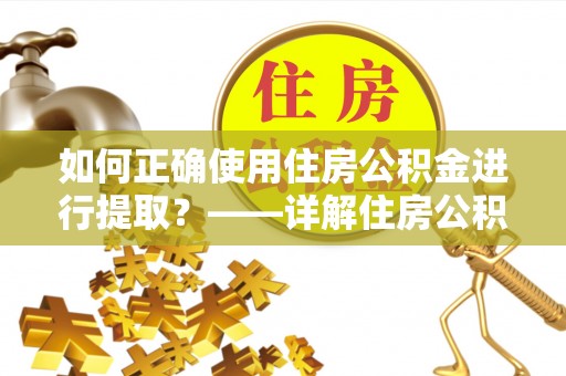 梨树如何正确使用住房公积金进行提取？——详解住房公积金代办提取流程与注意事项