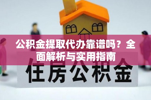 梨树公积金提取代办靠谱吗？全面解析与实用指南